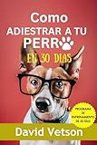 Cómo adiestrar a tu perro en 30 días: Ejercicios...